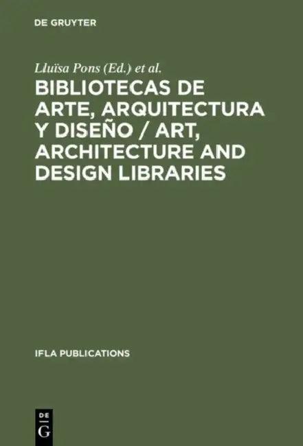 Bibliotecas de Arte, Arquitectura Y Diseño / Art, Architecture and Design Libraries (English, Lluïsa Pons | Conxita Sangenis)