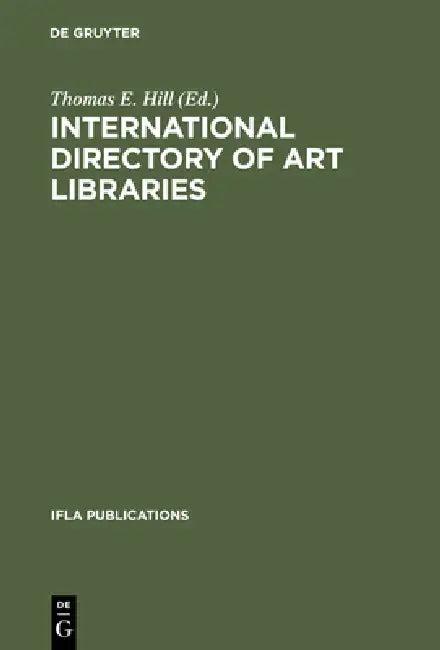 International Directory of Art Libraries (English, Thomas E. Hill)