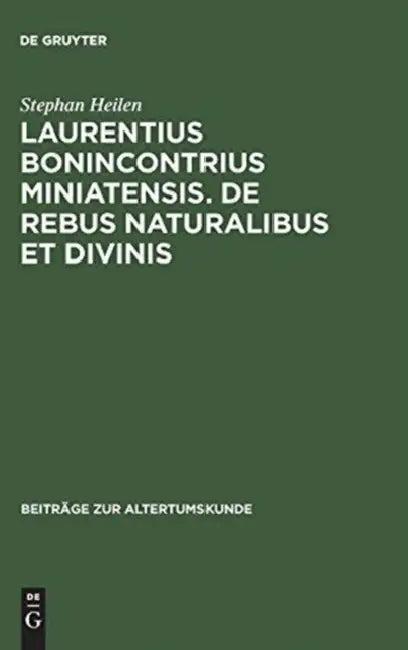 Laurentius Bonincontrius Miniatensis. De rebus naturalibus et divinis (English, Stephan Heilen)