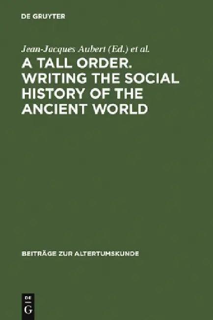 A Tall Order. Writing the Social History of the Ancient World (English, Jean-Jacques Aubert)