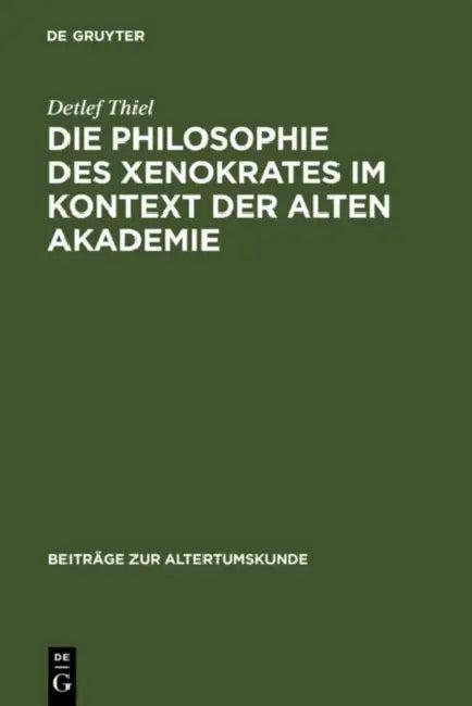 Die Philosophie des Xenokrates im Kontext der Alten Akademie (English, Detlef Thiel)