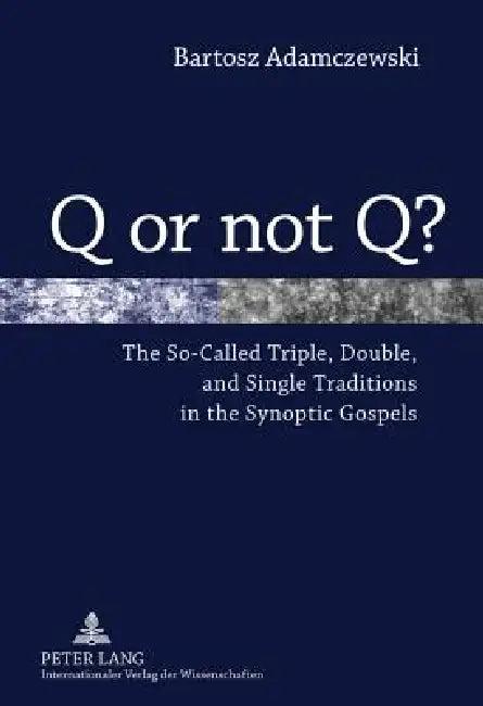 Q or not Q?; The So-Called Triple, Double, and Single Traditions in the Synoptic Gospels (English, Bartosz Adamczewski)