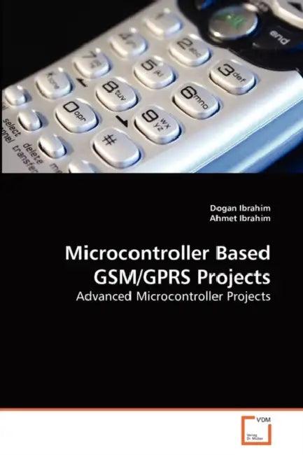 Microcontroller Based GSM/GPRS Projects (English, Dogan Ibrahim | Ahmet Ibrahim)