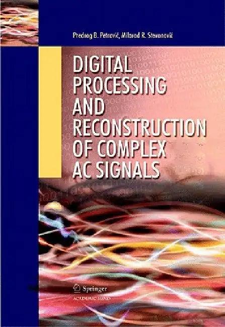 Digital Processing and Reconstruction of Complex AC Signals (English, Predrag B. Petrovic | Milorad R. Stevanovic)