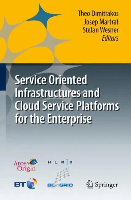 Service Oriented Infrastructures and Cloud Service Platforms for the Enterprise (English, Theo Dimitrakos | Josep Martrat | Stefan Wesner)