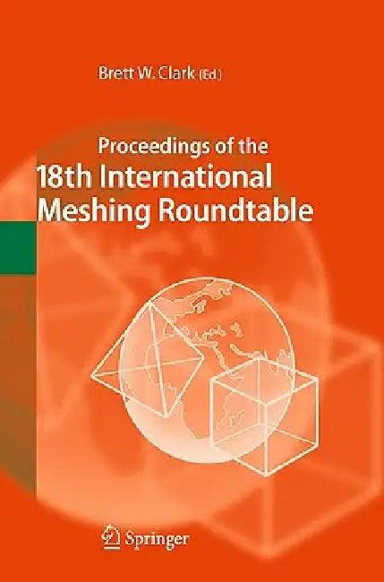 Proceedings of the 18th International Meshing Roundtable (English, Brett W. Clark)