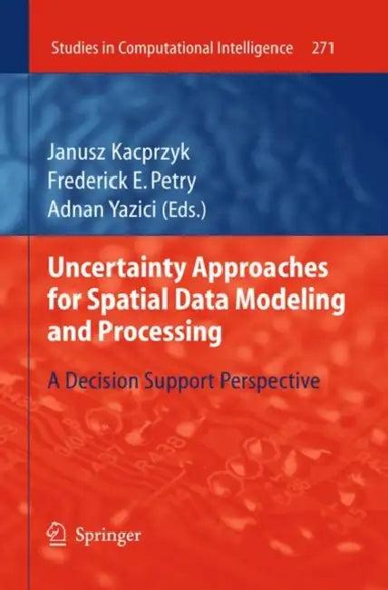 Uncertainty Approaches for Spatial Data Modeling and Processing (English, Frederick E. Petry | Adnan Yazici)