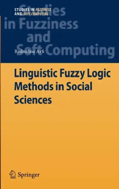 Linguistic Fuzzy Logic Methods in Social Sciences (English, Badredine Arfi)