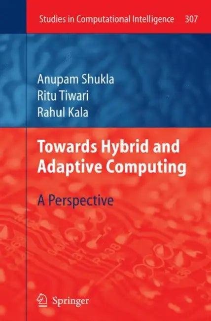 Towards Hybrid and Adaptive Computing (English, Anupam Shukla | Ritu Tiwari | Rahul Kala)
