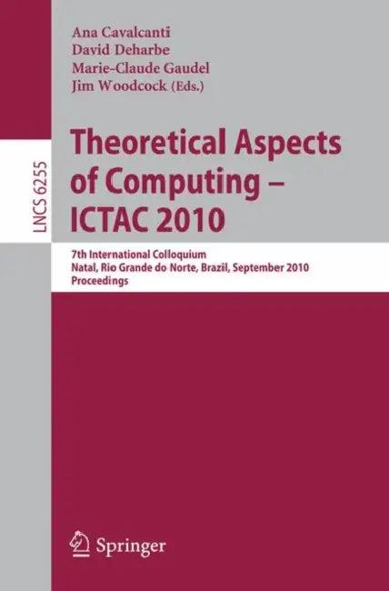 Theoretical Aspects of Computing (English, Ana Cavalcanti | David Deharbe | Marie-Claude Gaudel)