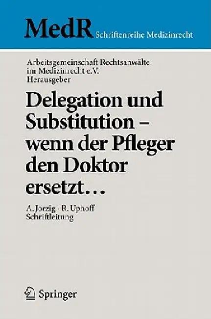 Delegation Und Substitution--Wenn Der Pfleger Den Doktor Ersetzt... (English, Alexandra Jorzig | Ag Rechtsanwälte Im Medizinrecht E. V. | Roland Uphoff)