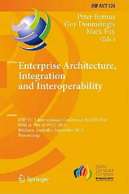 Enterprise Architecture, Integration and Interoperability (English, Peter Bernus | Guy Doumeingts | Mark Fox)