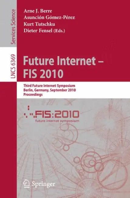 Future Internet - FIS 2010 (English, Arne J. Berre | Asunción Gómez-Pérez | Kurt Tutschku)