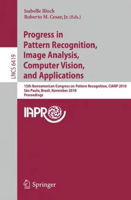 Progress in Pattern Recognition, Image Analysis, Computer Vision, and Applications (English, Isabelle Bloch | Roberto M. Cesar Jr)