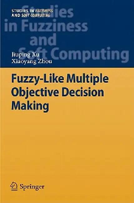Fuzzy-Like Multiple Objective Decision Making (English, Jiuping Xu | Xiaoyang Zhou)