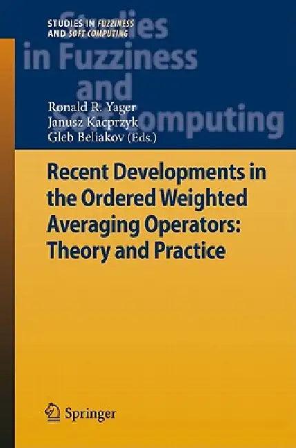 Recent Developments in the Ordered Weighted Averaging Operators (English, Ronald R. Yager | Janusz Kacprzyk | Gleb Beliakov)
