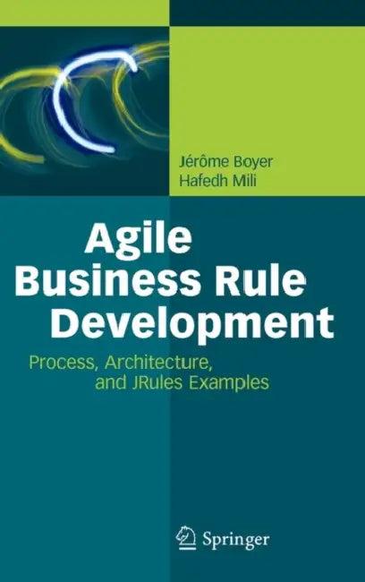 Agile Business Rule Development (English, Jérôme Boyer | Hafedh Mili)
