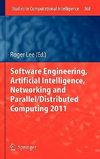 Software Engineering, Artificial Intelligence, Networking and Parallel/Distributed Computing 2011 (English, Roger Lee)