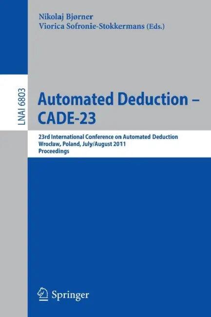 Automated Deduction -- Cade-23 (English, Nikolaj Bjørner | Viorica Sofronie-Stokkermans)
