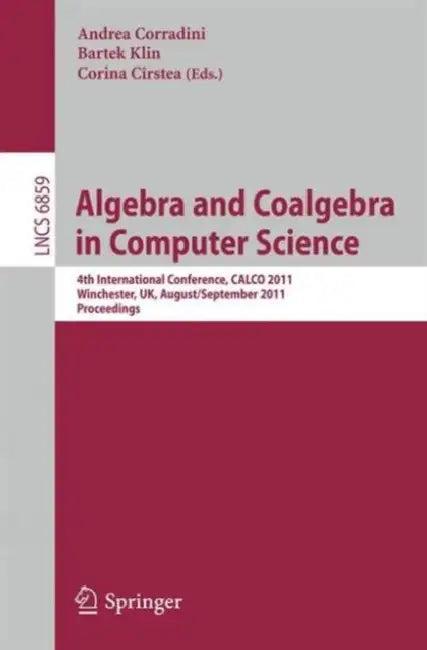 Algebra and Coalgebra in Computer Science (English, Andrea Corradini | Bartek Klin | Corina Cîrstea)
