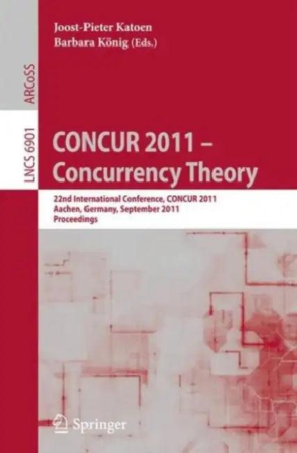 Concur 2011 -- Concurrency Theory (English, Joost-Pieter Katoen | Barbara König)