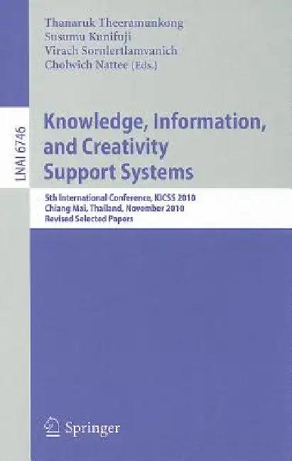 Knowledge, Information, and Creativity Support Systems (English, Thanaruk Theeramunkong | Susumu Kunifuji | Virach Sornlertlamvanich)
