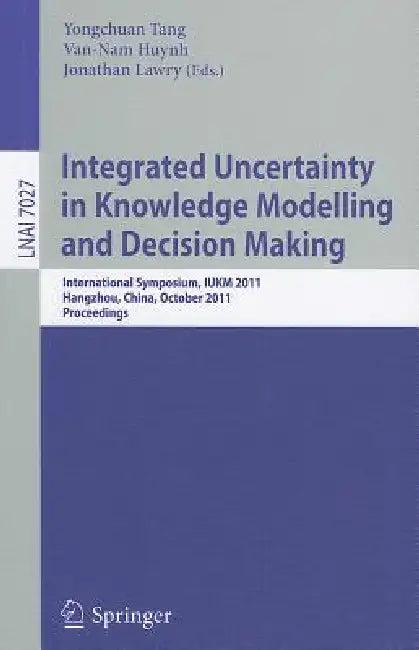Integrated Uncertainty in Knowledge Modelling and Decision Making (English, Yongchuan Tang | Van-Nam Huynh | Jonathan Lawry)