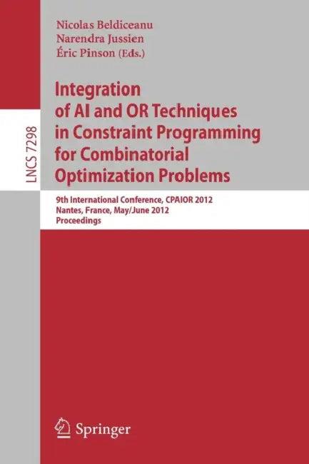 Integration of AI and OR Techniques in Constraint Programming for Combinatorial Optimization Problem (English, Nicolas Beldiceanu | Narendra Jussien | Eric Pinson)