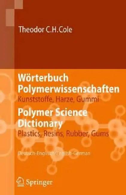 Wörterbuch Polymerwissenschaften/Polymer Science Dictionary (English, Theodor C. H. Cole)