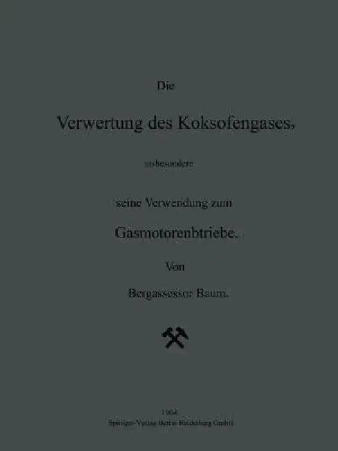 Die Verwertung Des Koksofengases, Insbesondere Seine Verwendung Zum Gasmotorenbetriebe (English, Na Baum | H. Geiger | Karl Scheel)