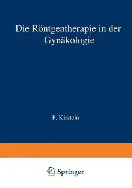Die Röntgentherapie in Der Gynäkologie (English, F. Kirstein)