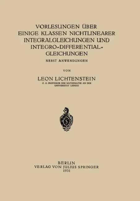 Vorlesungen Über Einige Klassen Nichtlinearer Integralgleichungen Und Integro-Differentialgleichunge (English, Leon Lichtenstein)