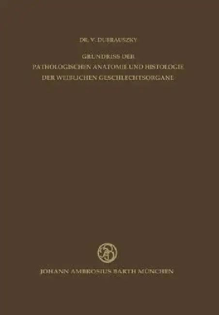 Grundriss Der Pathologischen Anatomie Und Histologie Der Weiblichen Geschlechtsorgane (English, V. Dubrauszky | K. Burger)