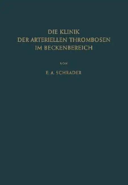 Die Klinik Der Arteriellen Thrombosen Im Beckenbereich (English, Ernst-August Schrader)