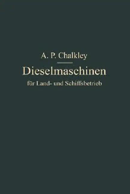 Dieselmaschinen Für Land- Und Schiffsbetrieb (English, A. P. Chalkey)