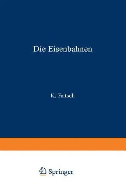Die Eisenbahnen. Allgemeine Bestimmungen; Verwaltung Der Staatseisenbahnen; Staatsaufsicht Über Priv (English, K. Fritsch)