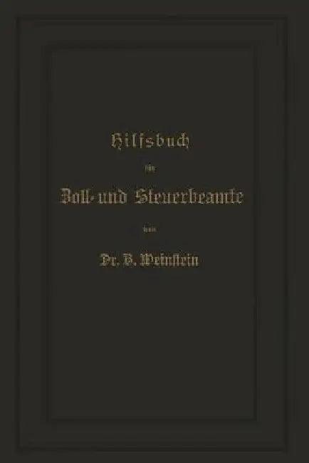 Hilfsbuch Für Zoll- Und Steuerbeamte Zum Verständniß Des Amtlichen Waarenverzeichnisses Und Der Amtl (English, B. Weinstein)