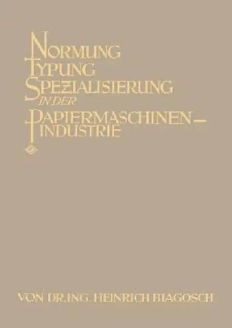 Normung Typung Spezialisierung in Der Papiermaschinen-Industrie (English, Heinrich Biagosch)