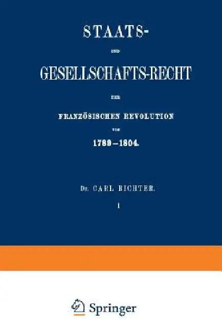 Staats- Und Gesellschafts-Recht Der Französischen Revolution Von 1789-1804 (English, Carl Richter)