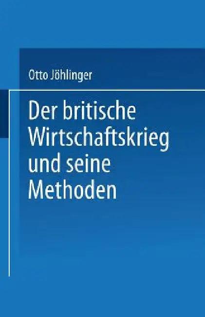 Der Britische Wirtschaftskrieg Und Seine Methoden (English, Otto Jöhlinger)