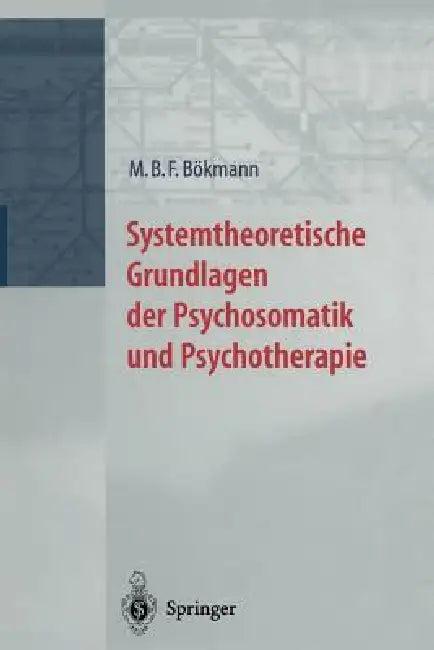 Systemtheoretische Grundlagen Der Psychosomatik Und Psychoterapie (English, M. B. F. Bökmann)
