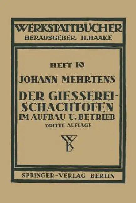 Der Gießerei-Schachtofen Im Aufbau Und Betrieb (English, Johann Mehrtens | H. Haake)