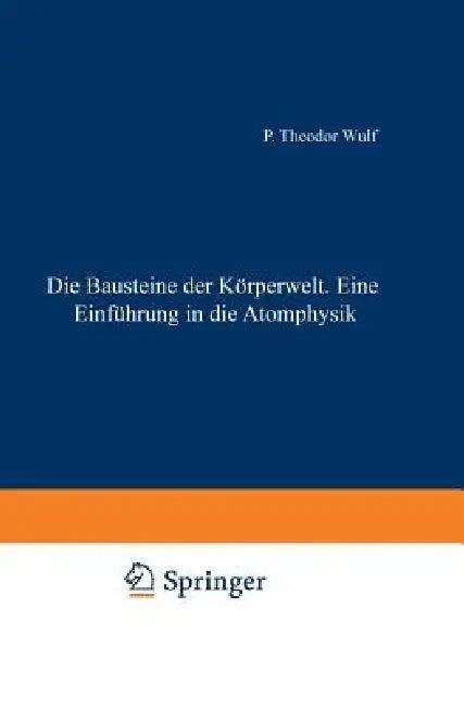Die Bausteine Der Körperwelt Eine Einführung in Die Atomphysik (English, Theodor Wulf | H. Loewen)