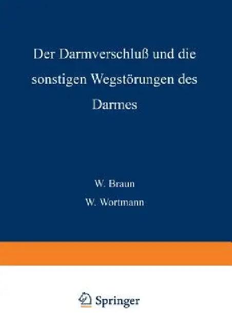 Der Darmverschluss Und Die Sonstigen Wegstörungen Des Darmes (English, W. Braun | W. Wortmann | N. Brasch)