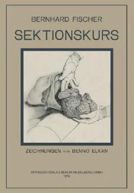 Der Sektionskurs, Kurze Anleitung Zur Pathologisch-Anatomischen Untersuchung Menschlicher Leichen (English, Bernhardt Fischer | E. Goldschmidt | Benno Elkan)