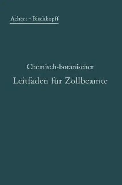 Chemisch-Botanischer Leitfaden Für Zollbeamte (English, O. Achert | E. Bischkopff)
