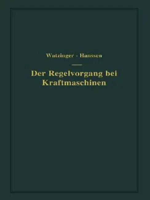 Der Regelvorgang Bei Kraftmaschinen Auf Grund Von Versuchen an Exzenterreglern (English, A. Watzinger | Leif J. Hanssen)