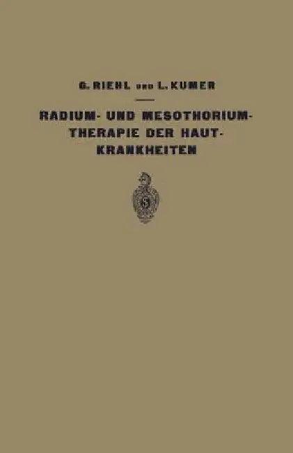 Die Radium- Und Mesothoriumtherapie Der Hautkrankheiten (English, G. Riehl | L. Kumer)