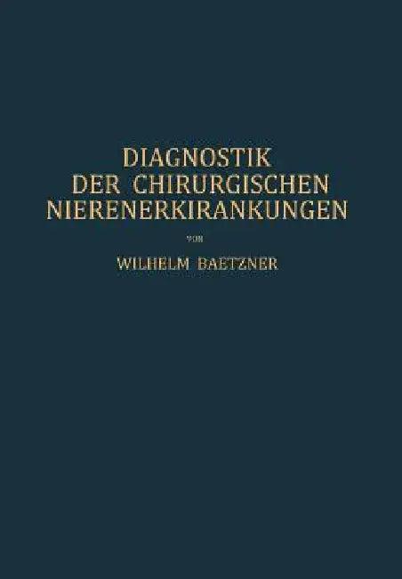 Diagnostik Der Chirurgischen Nierenerkrankungen (English, W. Baetzner)