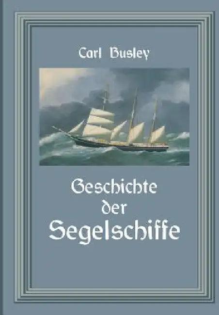 Geschichte Der Segelschiffe (English, Carl Busley)
